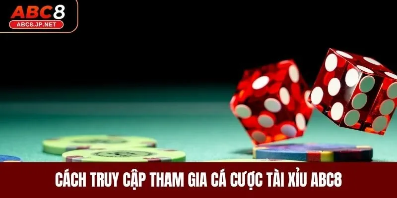 Cách truy cập tham gia cá cược tài xỉu ABC8
