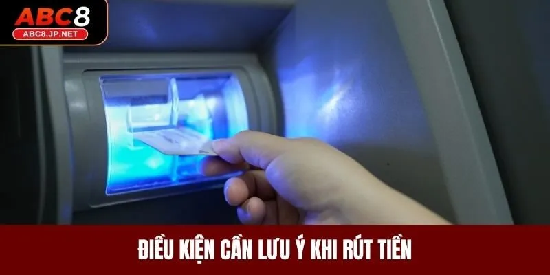 Điều kiện cần lưu ý khi rút tiền