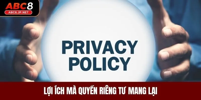 Lợi ích mà quyền riêng tư mang lại 