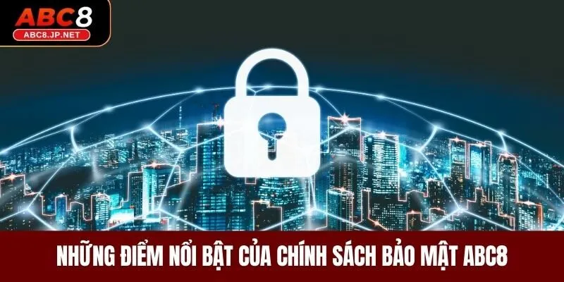 Những điểm nổi bật của chính sách bảo mật ABC8 