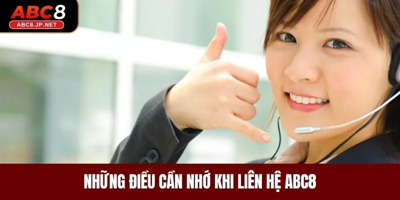 Những lưu ý quan trọng cần nhớ khi liên hệ ABC8 