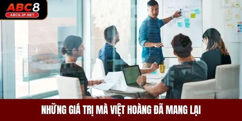 Những giá trị mà Việt Hoàng đã mang lại