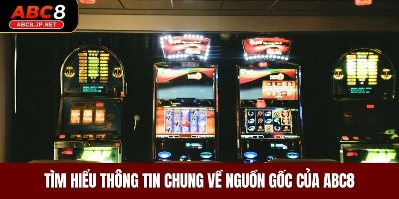 Tìm hiểu thông tin chung về nguồn gốc của ABC8 