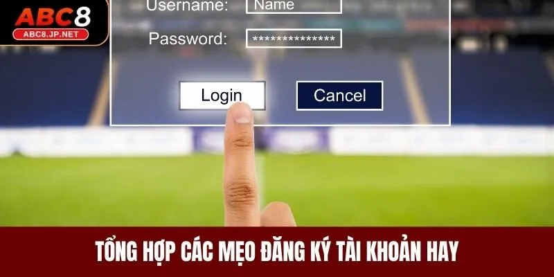 Tổng hợp các mẹo đăng ký tài khoản hay