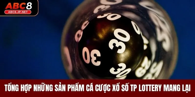 Tổng hợp những sản phẩm cá cược xổ số TP Lottery mang lại