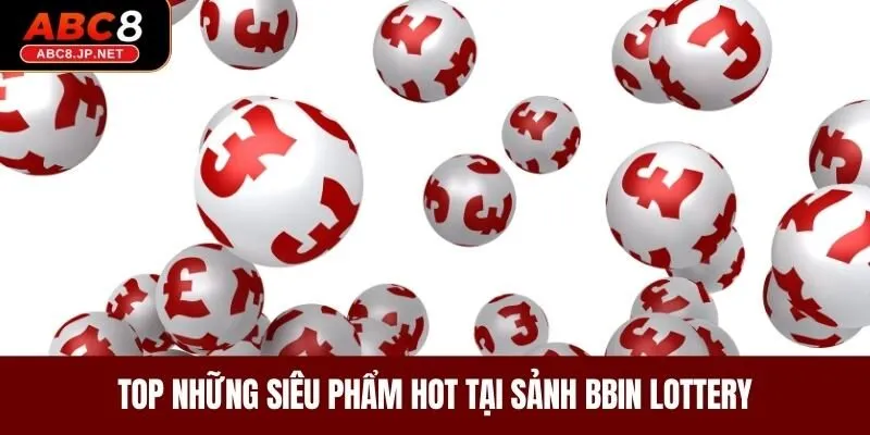 Top những siêu phẩm hot tại sảnh BBin Lottery 