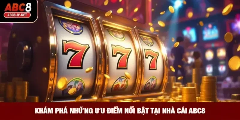 Khám phá những ưu điểm nổi bật tại nhà cái ABC8 