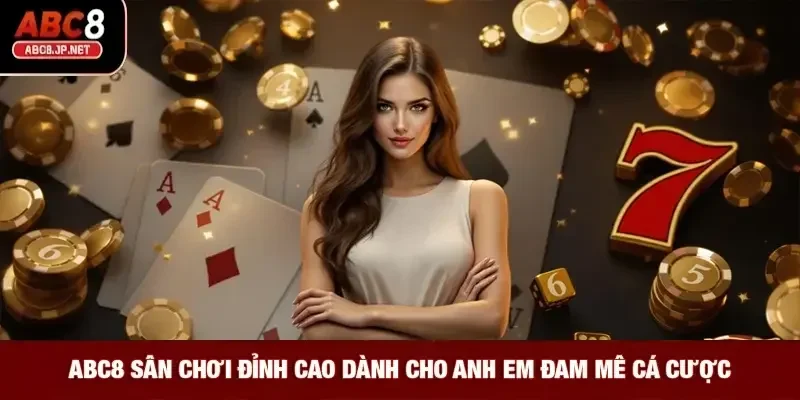 ABC8 sân chơi đỉnh cao dành cho anh em đam mê cá cược 